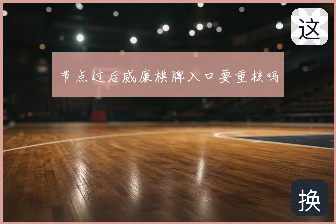 节点过后威廉棋牌入口要重核吗